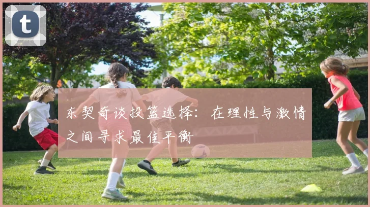 东契奇谈投篮选择：在理性与激情之间寻求最佳平衡