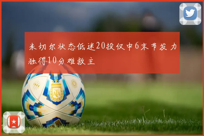 米切尔状态低迷20投仅中6末节发力独得10分难救主