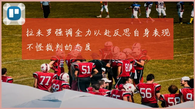 拉米罗强调全力以赴反思自身表现不怪裁判的态度